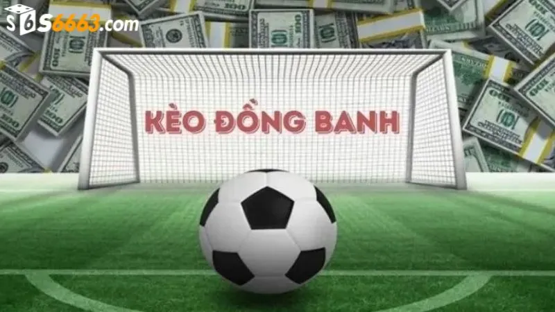Kèo đồng banh là lựa chọn cá cược phổ biến 